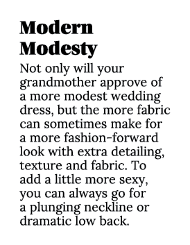 Modern Modesty Not only will your grandmother approve of a more modest wedding dress, but the more fabric can sometim...