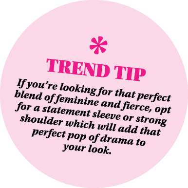 ￼ TREND TIP If you’re looking for that perfect blend of feminine and fierce, opt for a statement sleeve or strong sho...