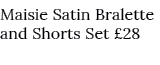 Maisie Satin Bralette and Shorts Set £28 