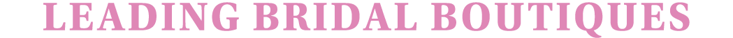 LEADING BRIDAL BOUTIQUES
