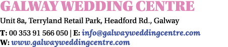Galway Wedding Centre Unit 8a, Terryland Retail Park, Headford Rd., Galway T: 00 353 91 566 050 | E: info@galwayweddi...
