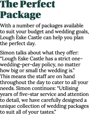 The Perfect Package With a number of packages available to suit your budget and wedding goals, Lough Eske Castle can ...
