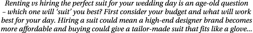 Renting vs hiring the perfect suit for your wedding day is an age old question – which one will ‘suit’ you best? Firs...