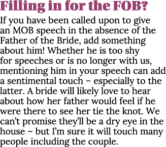 Filling in for the FOB? If you have been called upon to give an MOB speech in the absence of the Father of the Bride,...