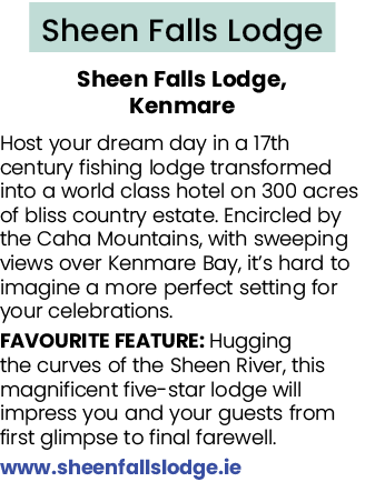 Sheen Falls Lodge Sheen Falls Lodge, Kenmare Host your dream day in a 17th century fishing lodge transformed into a w...