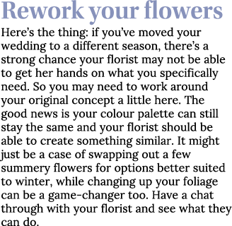 Rework your flowers Here s the thing: if you ve moved your wedding to a different season, there s a strong chance you   