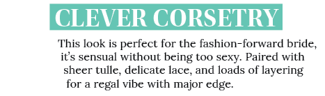 Clever Corsetry This look is perfect for the fashion-forward bride, it s sensual without being too sexy  Paired with    