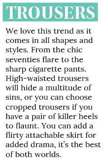 Trousers We love this trend as it comes in all shapes and styles  From the chic seventies flare to the sharp cigarett   