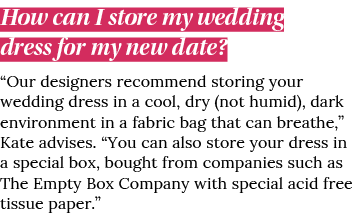 How can I store my wedding dress for my new date   Our designers recommend storing your wedding dress in a cool, dry    