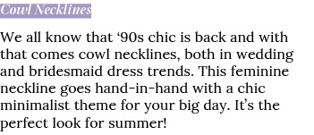 Cowl Necklines We all know that  90s chic is back and with that comes cowl necklines, both in wedding and bridesmaid    