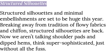 Structured Silhouettes Structured silhouettes and minimal embellishments are set to be huge this year  Breaking away    