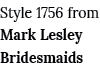 Style 1756 from Mark Lesley Bridesmaids
