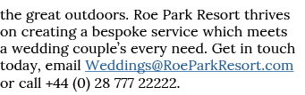 the great outdoors  Roe Park Resort thrives on creating a bespoke service which meets a wedding couple s every need     