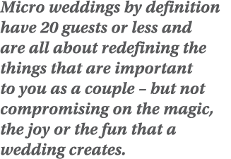 Micro weddings by definition have 20 guests or less and are all about redefining the things that are important to you   