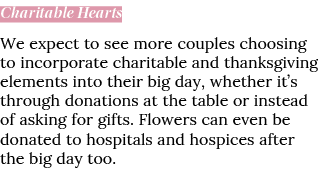 Charitable Hearts We expect to see more couples choosing to incorporate charitable and thanksgiving elements into the   