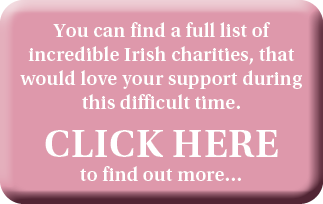 You can find a full list of incredible Irish charities, that would love your support during this difficult time  Clic   