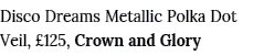 Disco Dreams Metallic Polka Dot Veil,  125, Crown and Glory