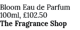 Bloom Eau de Parfum 100ml,  102 50 The Fragrance Shop