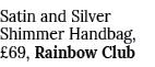 Satin and Silver Shimmer Handbag,  69, Rainbow Club