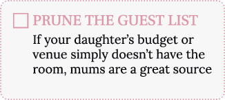 PRUNE THE GUEST LIST If your daughter s budget or venue simply doesn t have the room, mums are a great source to help   