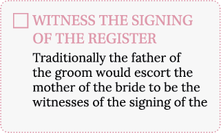 WITNESS THE SIGNING OF THE REGISTER Traditionally the father of the groom would escort the mother of the bride to be    