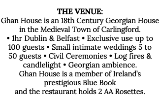 The Venue: Ghan House is an 18th Century Georgian House in the Medieval Town of Carlingford    1hr Dublin & Belfast     