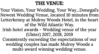 The Venue: Your Vision, Your Wedding, Your Way   Donegal s Newest Wedding Venue, located 10 minutes from Letterkenny    