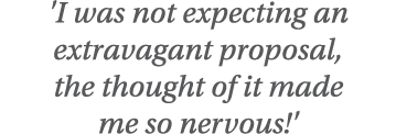 'I was not expecting an extravagant proposal, the thought of it made me so nervous '