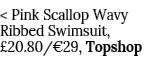   Pink Scallop Wavy Ribbed Swimsuit,  20 80  29, Topshop