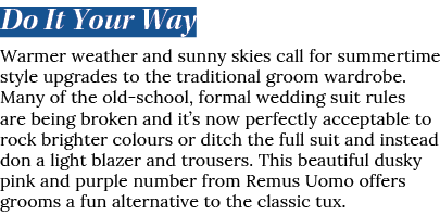 Do It Your Way Warmer weather and sunny skies call for summertime style upgrades to the traditional groom wardrobe  M   