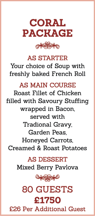 CORAL PACKAGE  As Starter Your choice of Soup with freshly baked French Roll As Main Course Roast Fillet of Chicken f   