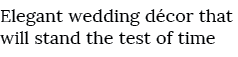 Elegant wedding d cor that will stand the test of time