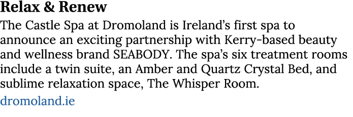 Relax & Renew The Castle Spa at Dromoland is Ireland’s first spa to announce an exciting partnership with Kerry based...