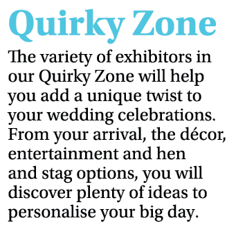 Quirky Zone The variety of exhibitors in our Quirky Zone will help you add a unique twist to your wedding celebration...