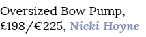 Oversized Bow Pump, £198/€225, Nicki Hoyne