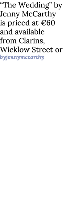 “The Wedding” by Jenny McCarthy is priced at €60 and available from Clarins, Wicklow Street or byjennymccarthy