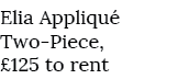 Elia Appliqu Two Piece, £125 to rent