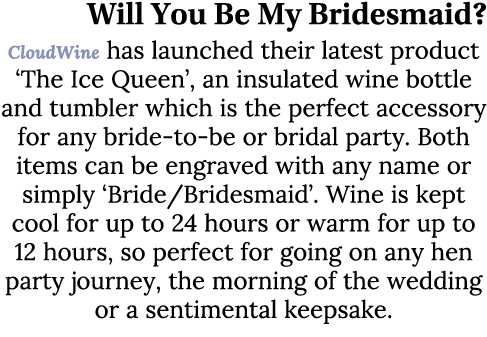 Will You Be My Bridesmaid? CloudWine has launched their latest product ‘The Ice Queen’, an insulated wine bottle and ...