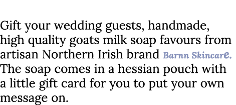 Favour Inspo Gift your wedding guests, handmade, high quality goats milk soap favours from artisan Northern Irish bra...