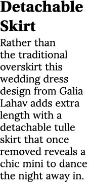 Detachable Skirt Rather than the traditional overskirt this wedding dress design from Galia Lahav adds extra length w...