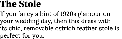 The Stole If you fancy a hint of 1920s glamour on your wedding day, then this dress with its chic, removable ostrich ...