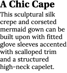 A Chic Cape This sculptural silk crepe and corseted mermaid gown can be built upon with fitted glove sleeves accented...