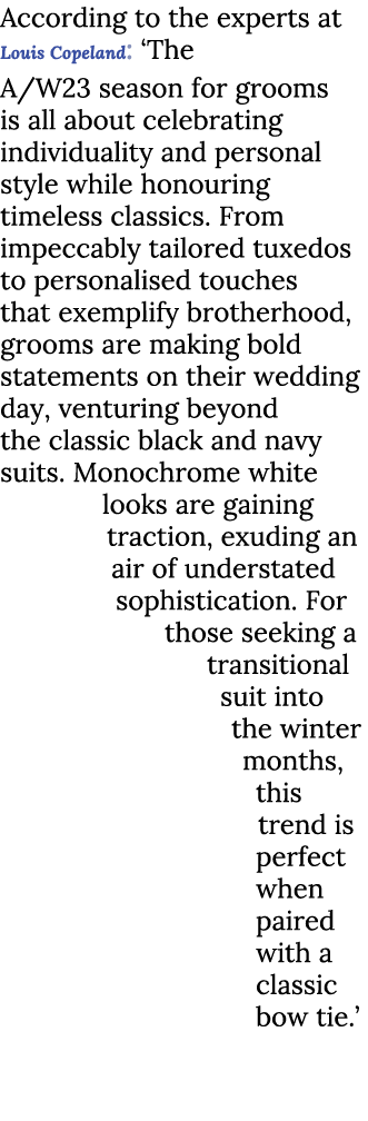 According to the experts at Louis Copeland: ‘The A/W23 season for grooms is all about celebrating individuality and p...