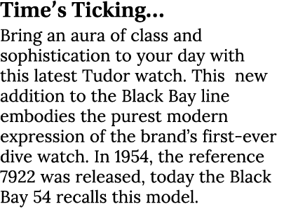 Time’s Ticking… Bring an aura of class and sophistication to your day with this latest Tudor watch. This new addition...