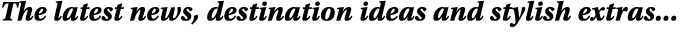 The latest news, destination ideas and stylish extras...