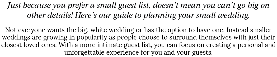 Just because you prefer a small guest list, doesn’t mean you can’t go big on other details! Here’s our guide to plann...