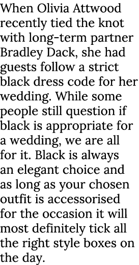 When Olivia Attwood recently tied the knot with long term partner Bradley Dack, she had guests follow a strict black ...