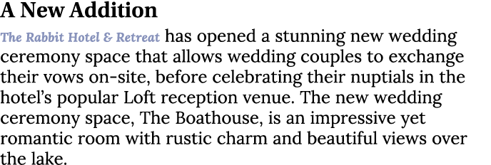 A New Addition The Rabbit Hotel & Retreat has opened a stunning new wedding ceremony space that allows wedding couple...