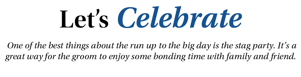 Let’s Celebrate One of the best things about the run up to the big day is the stag party. It’s a great way for the gr...