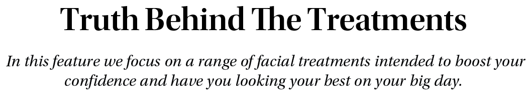 Truth Behind The Treatments In this feature we focus on a range of facial treatments intended to boost your confidenc...